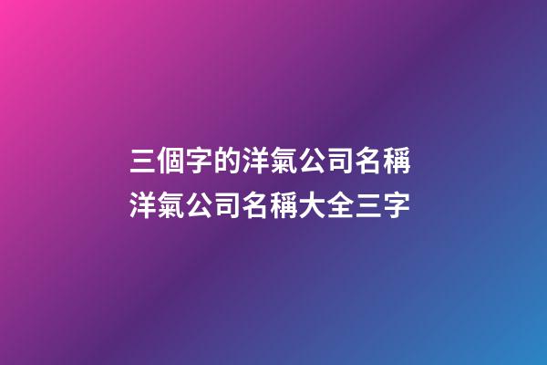 三個字的洋氣公司名稱 洋氣公司名稱大全三字